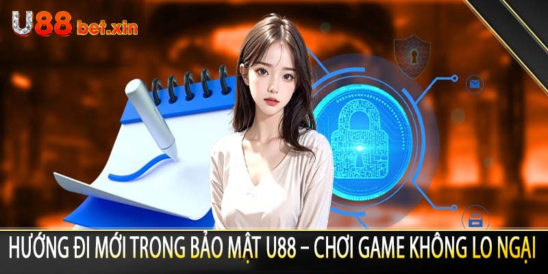 Hướng Đi Mới Trong Bảo Mật U88 – Chơi Game Không Lo Ngại