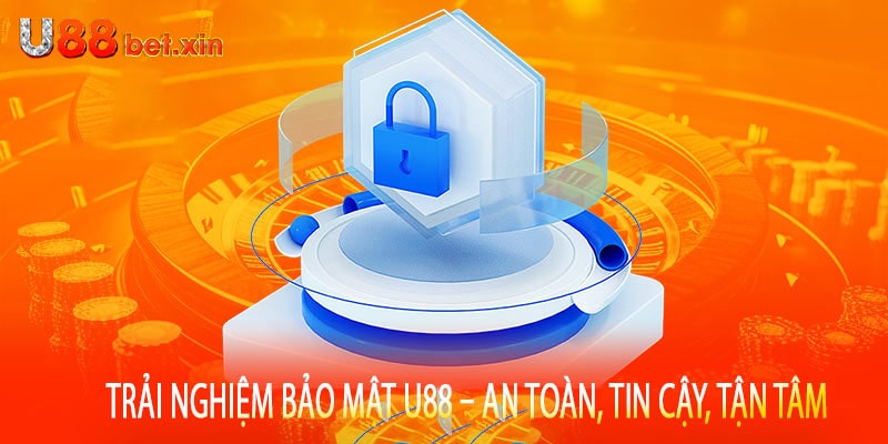 Trải Nghiệm Bảo Mật U88 – An Toàn, Tin Cậy, Tận Tâm